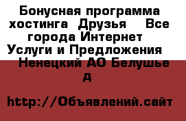 Бонусная программа хостинга «Друзья» - Все города Интернет » Услуги и Предложения   . Ненецкий АО,Белушье д.